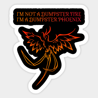 I'm not a dumpster fire, I'm a dumpster Phoenix! Sticker